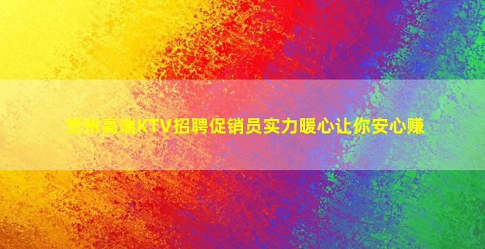 贺州高端KTV招聘促销员实力暖心让你安心赚